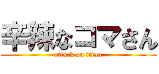 辛辣なコマさん (attack on titan)