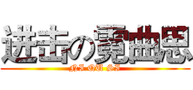 进击の霓曲思 (NI QU SI)