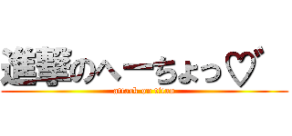 進撃のへーちょっ♡゛ (attack on titan)