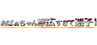 おばぁちゃん家広すぎて迷子ｂｏｔ (attack on titan)