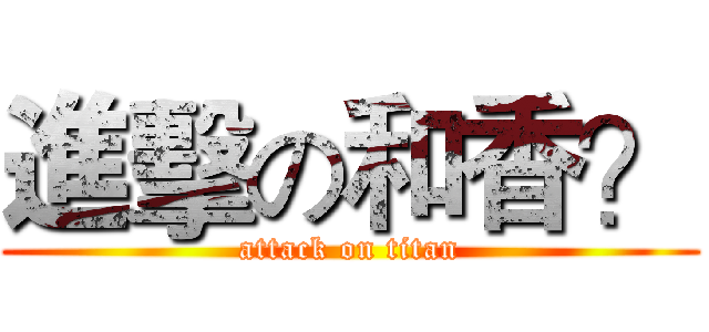 進擊の和香？ (attack on titan)