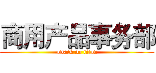 商用产品事务部 (attack on titan)