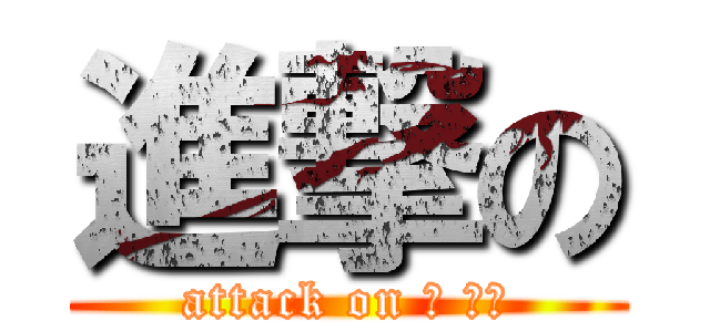 進撃の (attack on 津 阪岐)