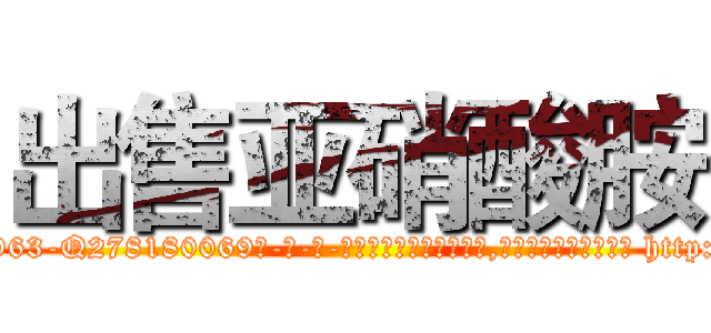 出售亚硝酸胺 (出售亚硝酸胺【电-186x2687x6963-Q278180069元-吉-药-业】我们做的是长期生意,靠的是老客户长期支持 http://sngk.net/VzchNr
)