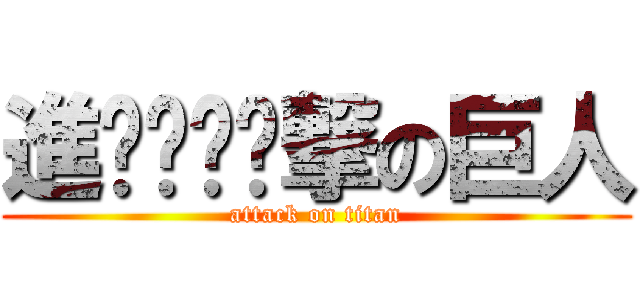進ㄉㄉㄉㄉ撃の巨人 (attack on titan)