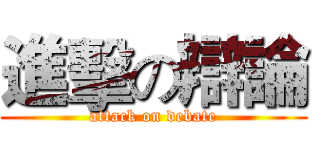 進擊の辯論 (attack on debate)
