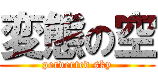 変態の空 (perverted sky)