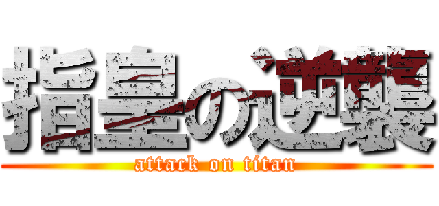 指皇の逆襲 (attack on titan)