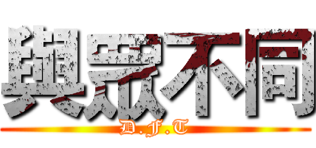 與眾不同 (D.F.T)