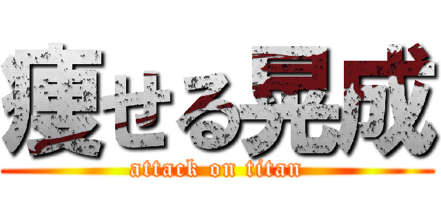 痩せる晃成 (attack on titan)