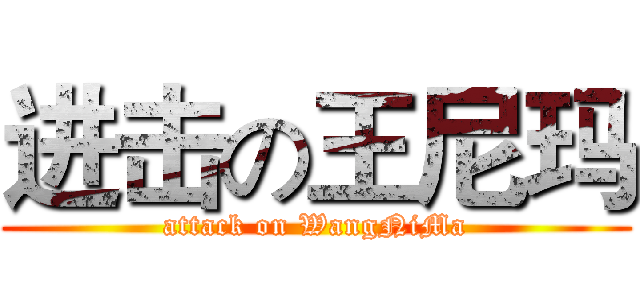进击の王尼玛 (attack on WangNiMa)