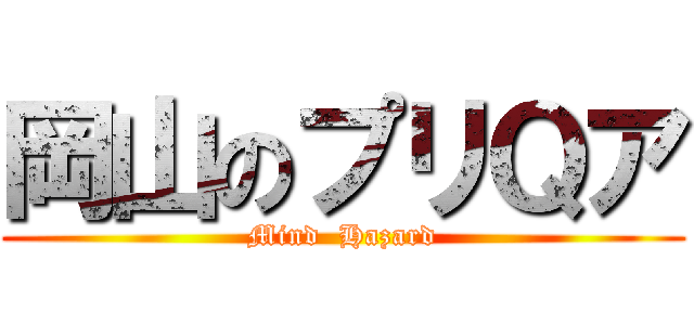 岡山のプリＱア (Mind  Hazard)