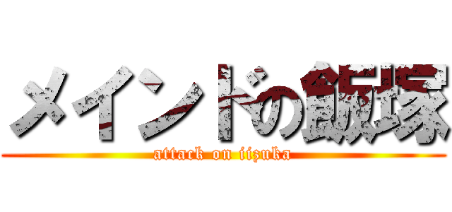 メインドの飯塚 (attack on iizuka)