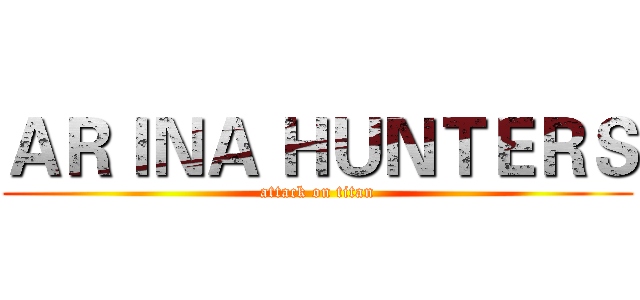 ＡＲＩＮＡ ＨＵＮＴＥＲＳ (attack on titan)