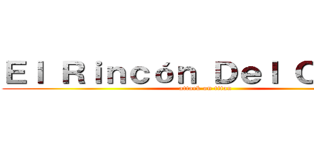 Ｅｌ Ｒｉｎｃóｎ Ｄｅｌ Ｏｔａｋｕ (attack on titan)