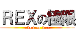 ＲＥＸの極限 (attack on titan)