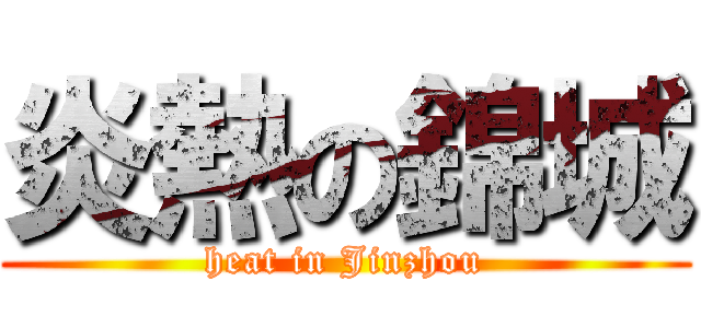 炎熱の錦城 (heat in Jinzhou)