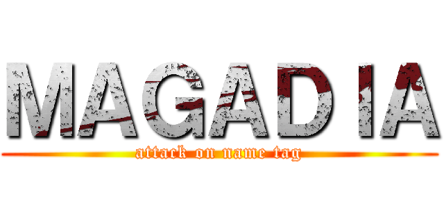 ＭＡＧＡＤＩＡ (attack on name tag)