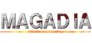 ＭＡＧＡＤＩＡ (attack on name tag)
