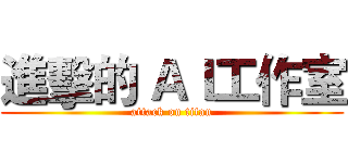 進擊的 ＡＩ工作室 (attack on titan)