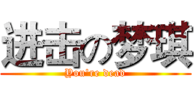 进击の梦琪 (You're dead)