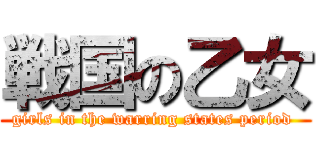 戦国の乙女 (girls in the warring states period )