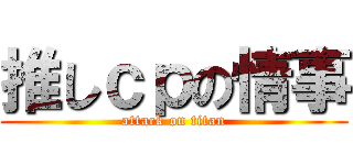 推しｃｐの情事 (attack on titan)