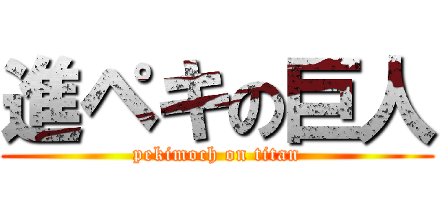進ペキの巨人 (pekimoch on titan)