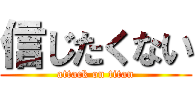 信じたくない (attack on titan)