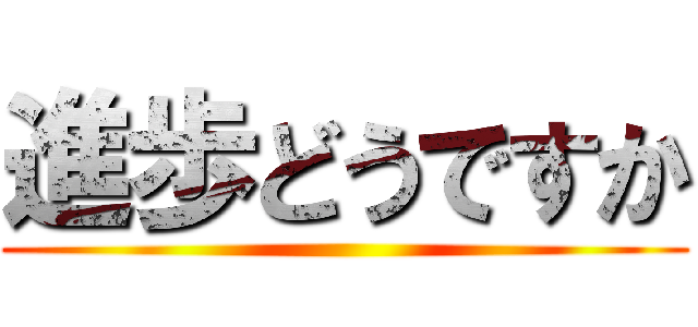 進歩どうですか ()