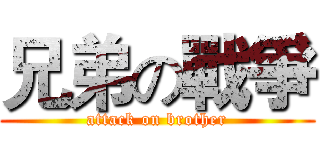 兄弟の戰爭 (attack on brother)