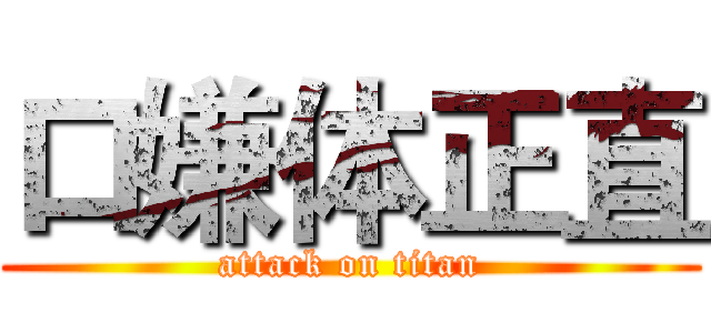 口嫌体正直 (attack on titan)