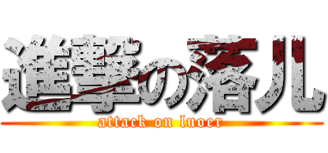 進撃の落儿 (attack on luoer)