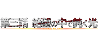 第三話 絶望の中で鈍く光る (attack on titan)