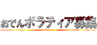 おでんボラティア募集 (volunteer)