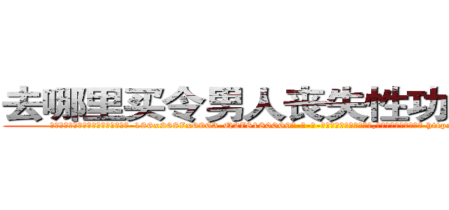 去哪里买令男人丧失性功能的药物 (去哪里买令男人丧失性功能的药物【电-186x2687x6963-Q278180069元-吉-药-业】我们做的是长期生意,靠的是老客户长期支持 http://sngk.net/3fTp6h
)