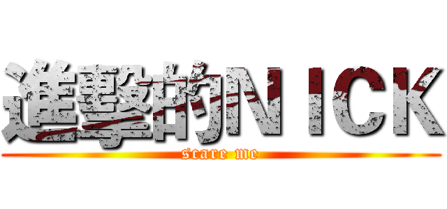 進擊的ＮＩＣＫ (scare me)