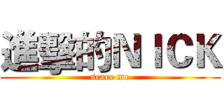 進擊的ＮＩＣＫ (scare me)