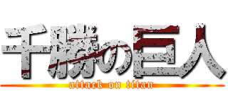 千勝の巨人 (attack on titan)