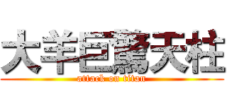 大羊巨驚天柱 (attack on titan)