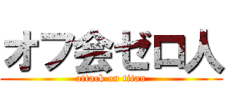 オフ会ゼロ人 (attack on titan)