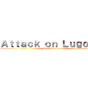 Ａｔｔａｃｋ ｏｎ Ｌｕｇｏｚｚｉ (The Final Season)