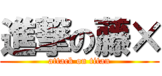 進撃の藤× (attack on titan)