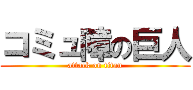 コミュ障の巨人 (attack on titan)