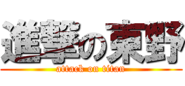 進撃の東野 (attack on titan)