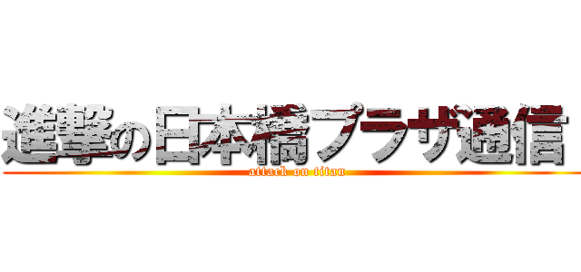 進撃の日本橋プラザ通信  (attack on titan)