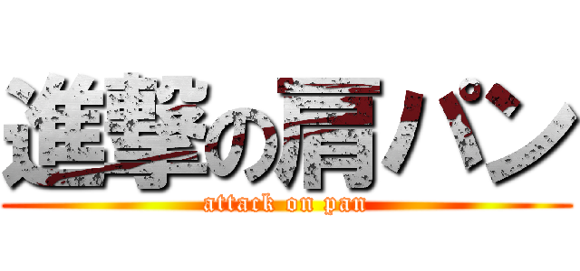 進撃の肩パン (attack on pan)