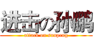 进击の孙鹏 (attack on sunpeng)