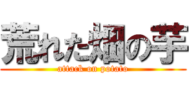 荒れた畑の芋 (attack on potato)
