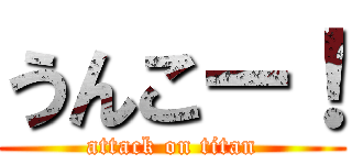 うんこー！ (attack on titan)